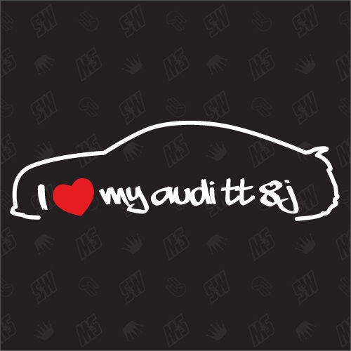I love my TT 8J - Sticker kompatibel mit Audi - Baujahr 2006 - 2013