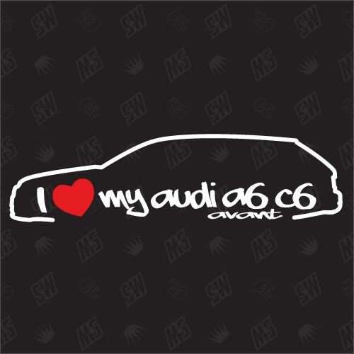 I love my A6 C6 Avant - Sticker kompatibel mit Audi - Baujahr 2004 - 2011